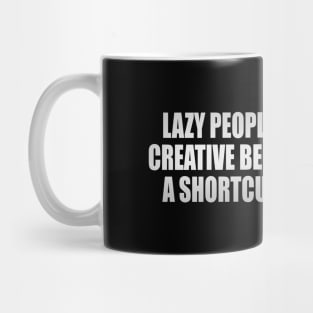 Lazy people are so much creative because they find a shortcut to do work Mug